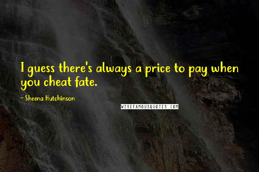 Sheena Hutchinson Quotes: I guess there's always a price to pay when you cheat fate.