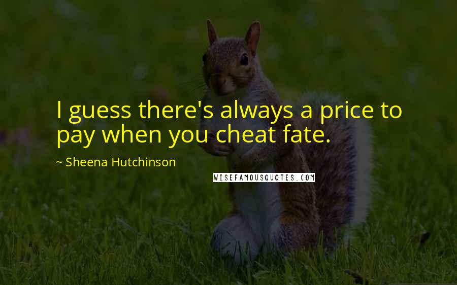 Sheena Hutchinson Quotes: I guess there's always a price to pay when you cheat fate.