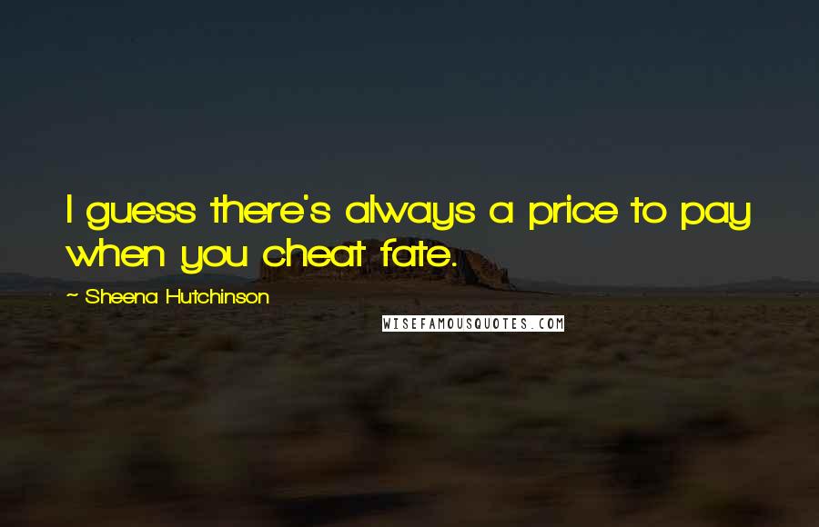 Sheena Hutchinson Quotes: I guess there's always a price to pay when you cheat fate.