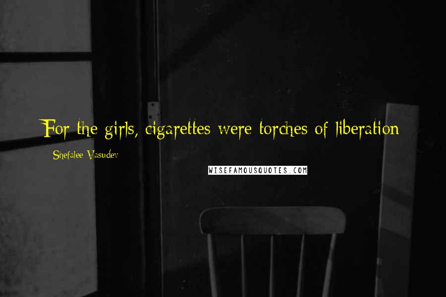 Shefalee Vasudev Quotes: For the girls, cigarettes were torches of liberation
