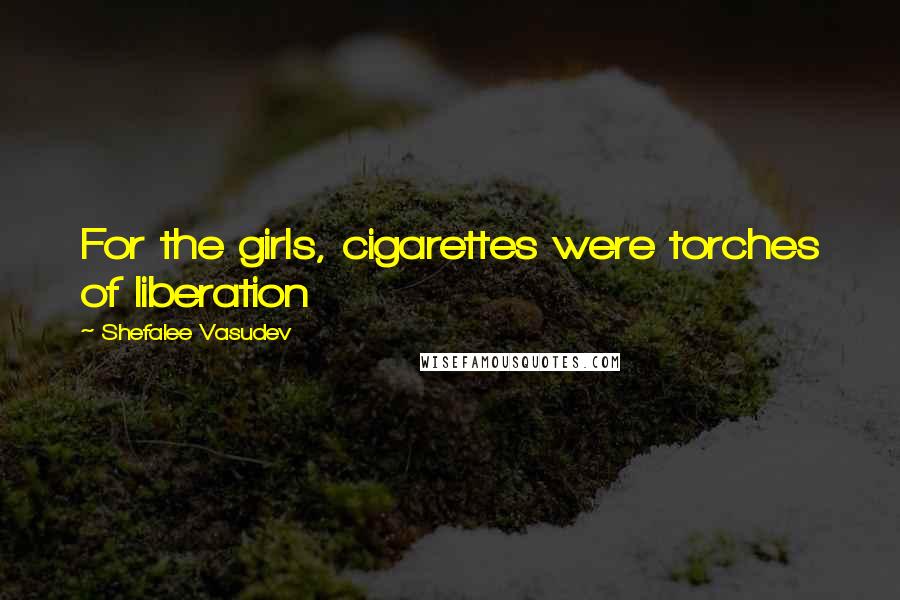 Shefalee Vasudev Quotes: For the girls, cigarettes were torches of liberation