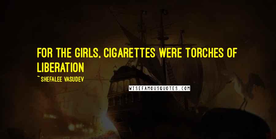 Shefalee Vasudev Quotes: For the girls, cigarettes were torches of liberation