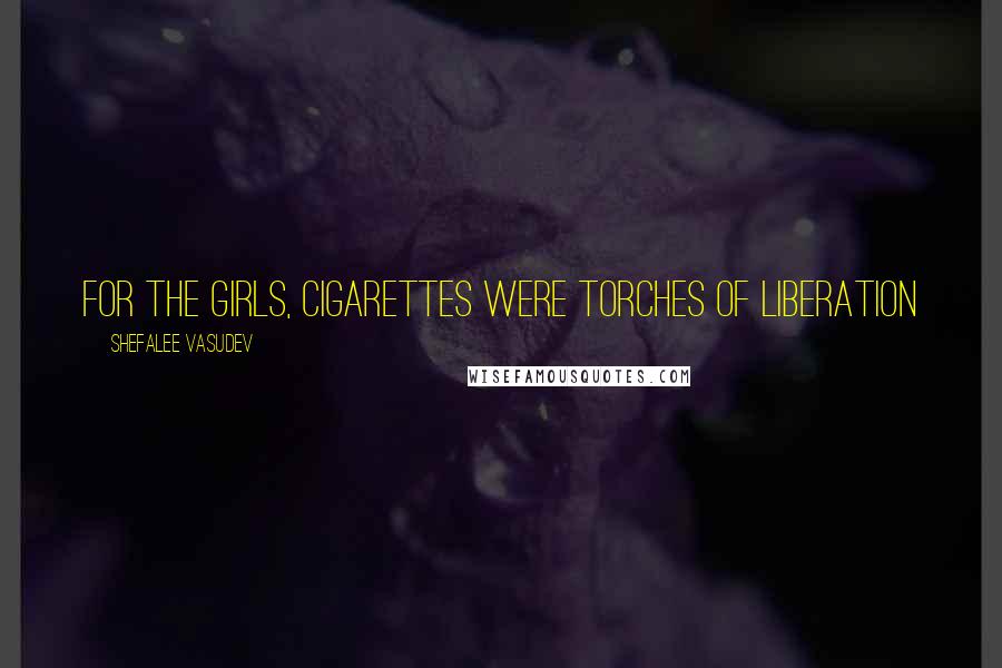 Shefalee Vasudev Quotes: For the girls, cigarettes were torches of liberation