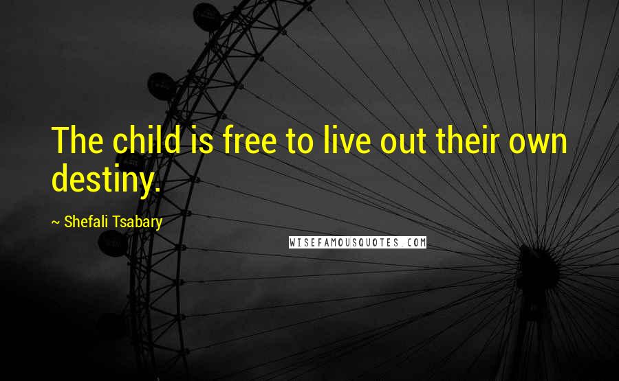 Shefali Tsabary Quotes: The child is free to live out their own destiny.