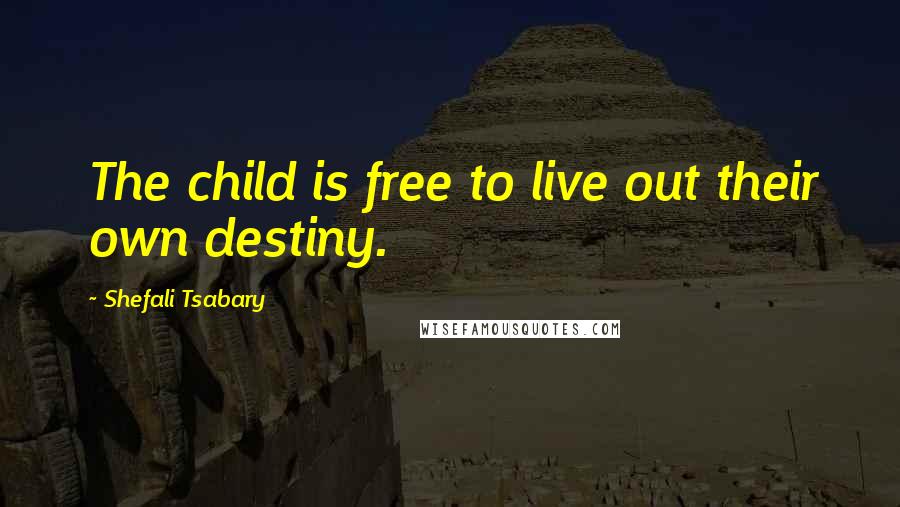 Shefali Tsabary Quotes: The child is free to live out their own destiny.