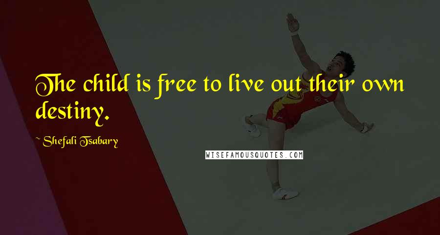 Shefali Tsabary Quotes: The child is free to live out their own destiny.