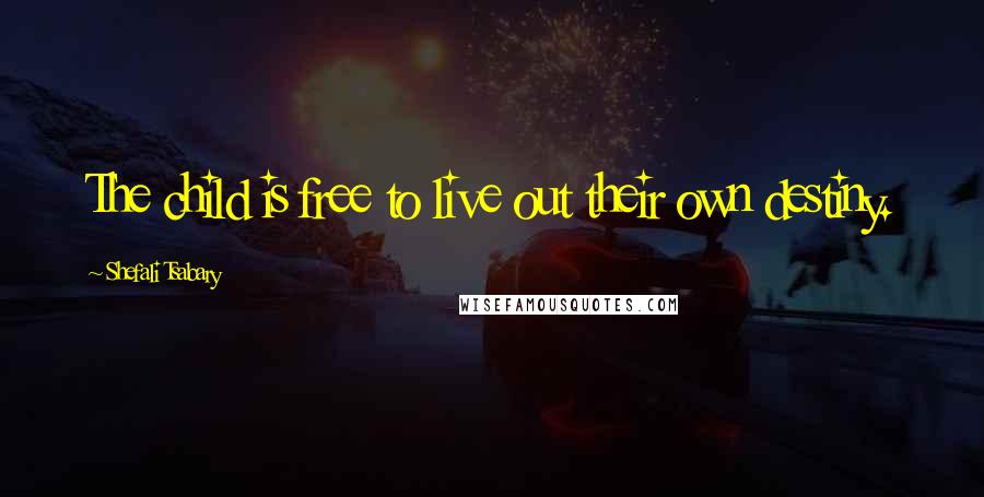 Shefali Tsabary Quotes: The child is free to live out their own destiny.