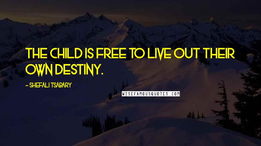 Shefali Tsabary Quotes: The child is free to live out their own destiny.