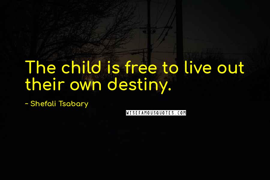 Shefali Tsabary Quotes: The child is free to live out their own destiny.