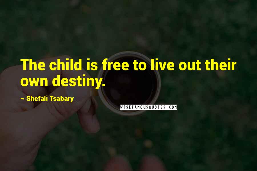 Shefali Tsabary Quotes: The child is free to live out their own destiny.