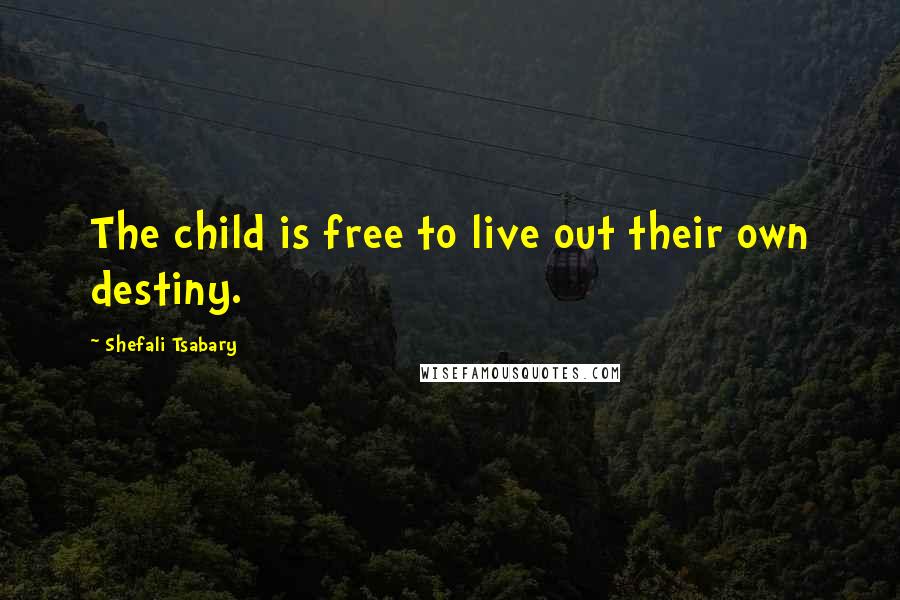 Shefali Tsabary Quotes: The child is free to live out their own destiny.