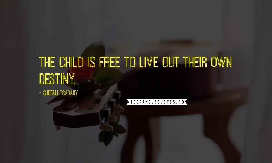 Shefali Tsabary Quotes: The child is free to live out their own destiny.