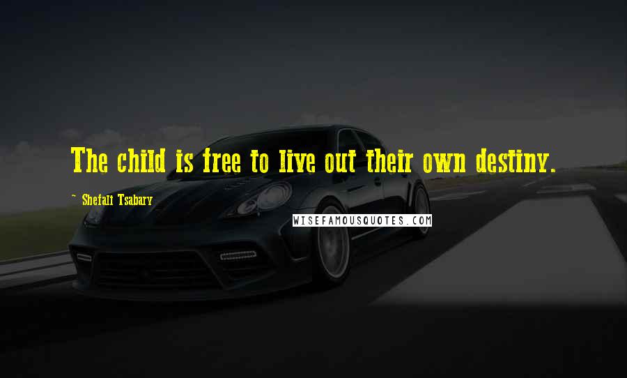 Shefali Tsabary Quotes: The child is free to live out their own destiny.