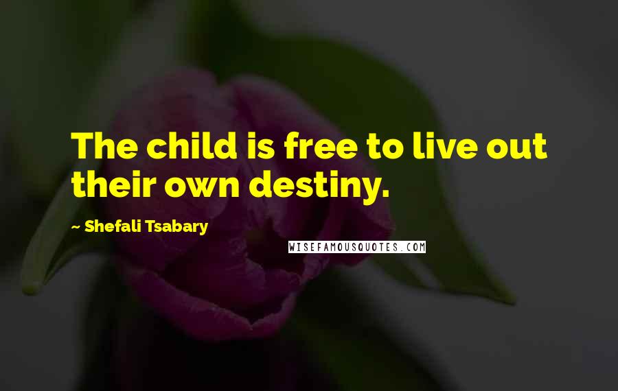 Shefali Tsabary Quotes: The child is free to live out their own destiny.