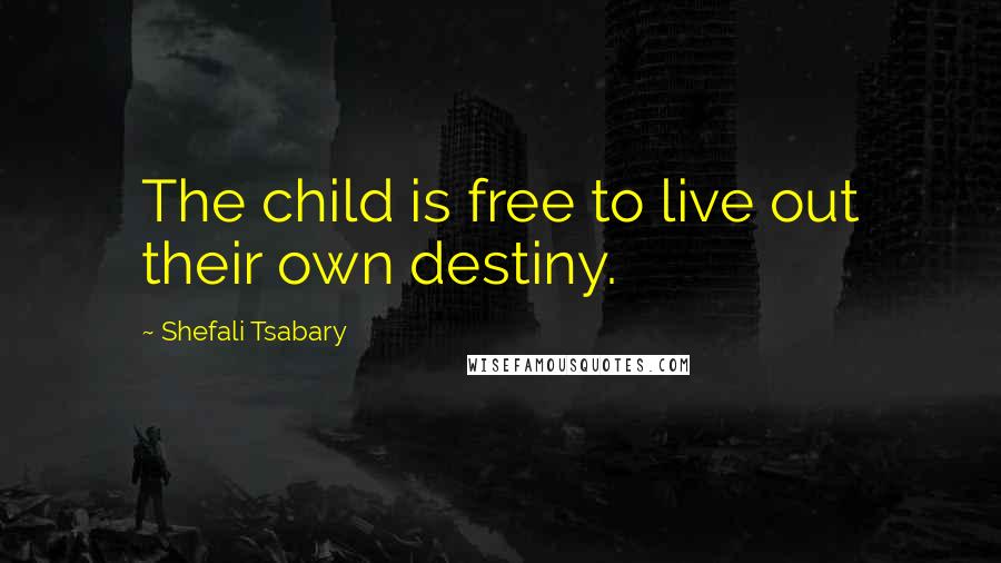 Shefali Tsabary Quotes: The child is free to live out their own destiny.