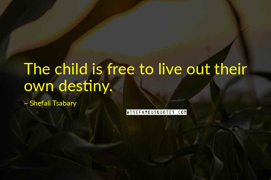 Shefali Tsabary Quotes: The child is free to live out their own destiny.