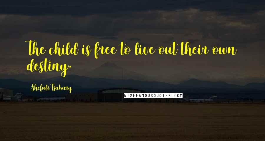 Shefali Tsabary Quotes: The child is free to live out their own destiny.