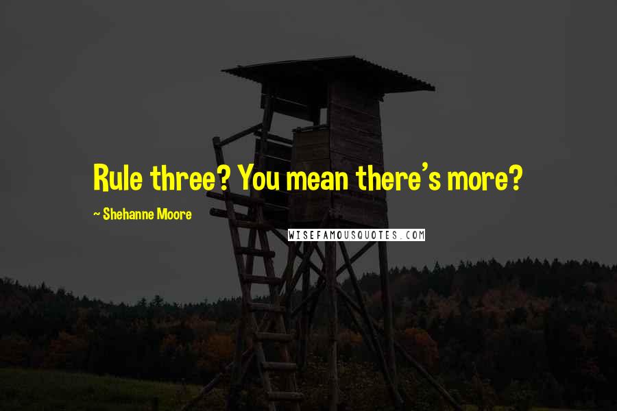 Shehanne Moore Quotes: Rule three? You mean there's more?