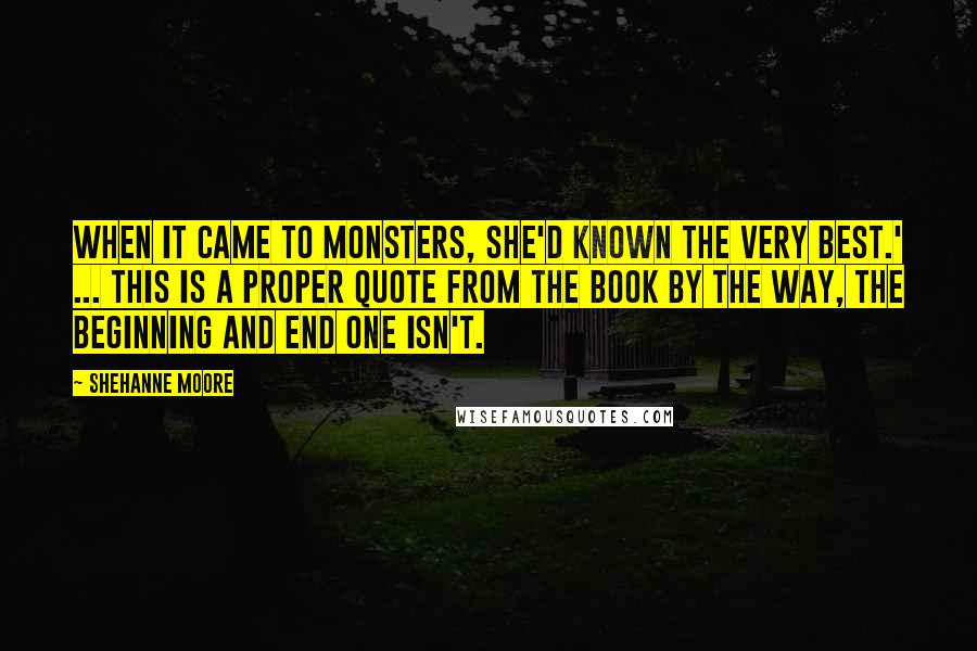 Shehanne Moore Quotes: When it came to monsters, she'd known the very best.' ... this is a proper quote from the book by the way, the beginning and end one isn't.