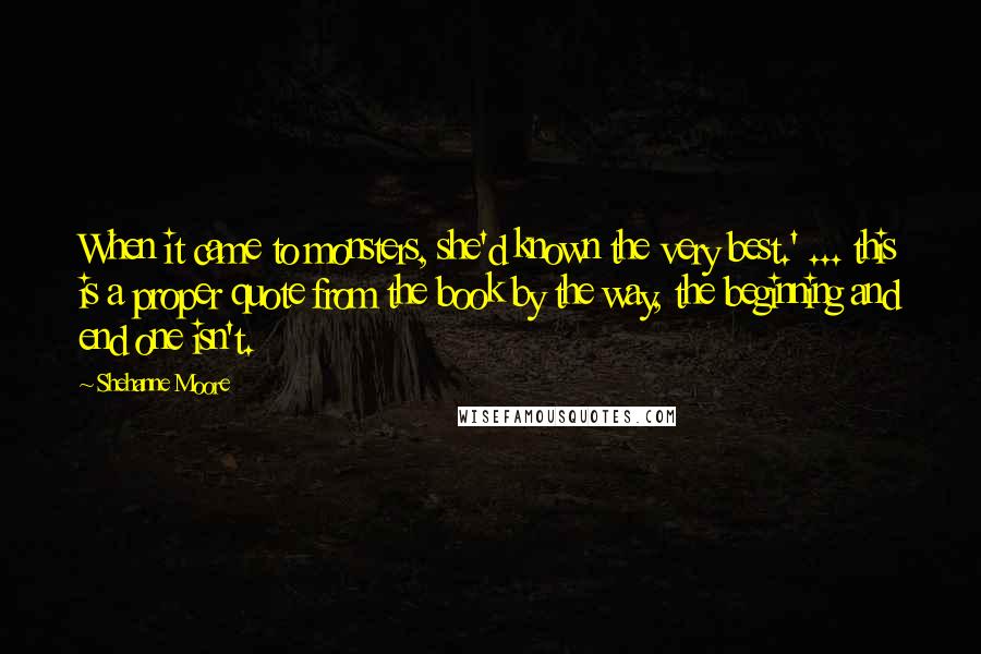 Shehanne Moore Quotes: When it came to monsters, she'd known the very best.' ... this is a proper quote from the book by the way, the beginning and end one isn't.