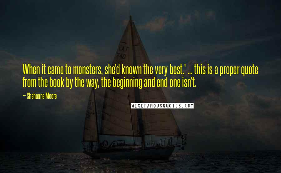 Shehanne Moore Quotes: When it came to monsters, she'd known the very best.' ... this is a proper quote from the book by the way, the beginning and end one isn't.