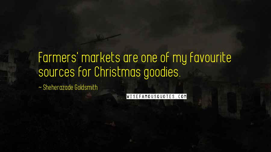 Sheherazade Goldsmith Quotes: Farmers' markets are one of my favourite sources for Christmas goodies.