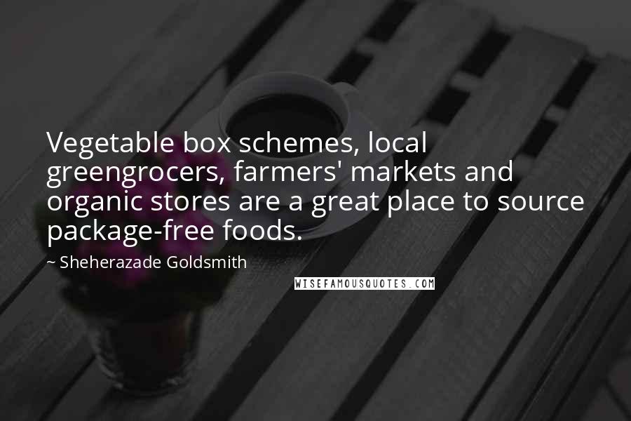 Sheherazade Goldsmith Quotes: Vegetable box schemes, local greengrocers, farmers' markets and organic stores are a great place to source package-free foods.