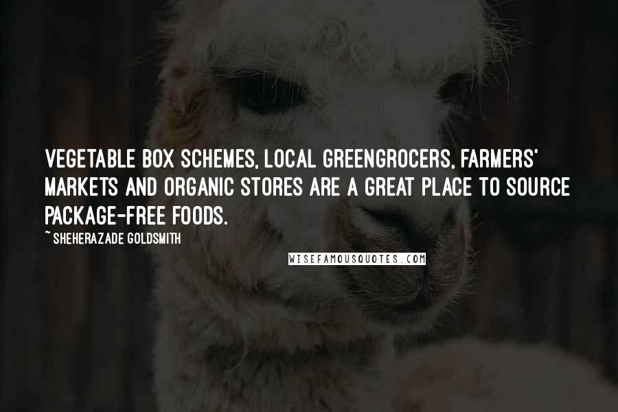 Sheherazade Goldsmith Quotes: Vegetable box schemes, local greengrocers, farmers' markets and organic stores are a great place to source package-free foods.