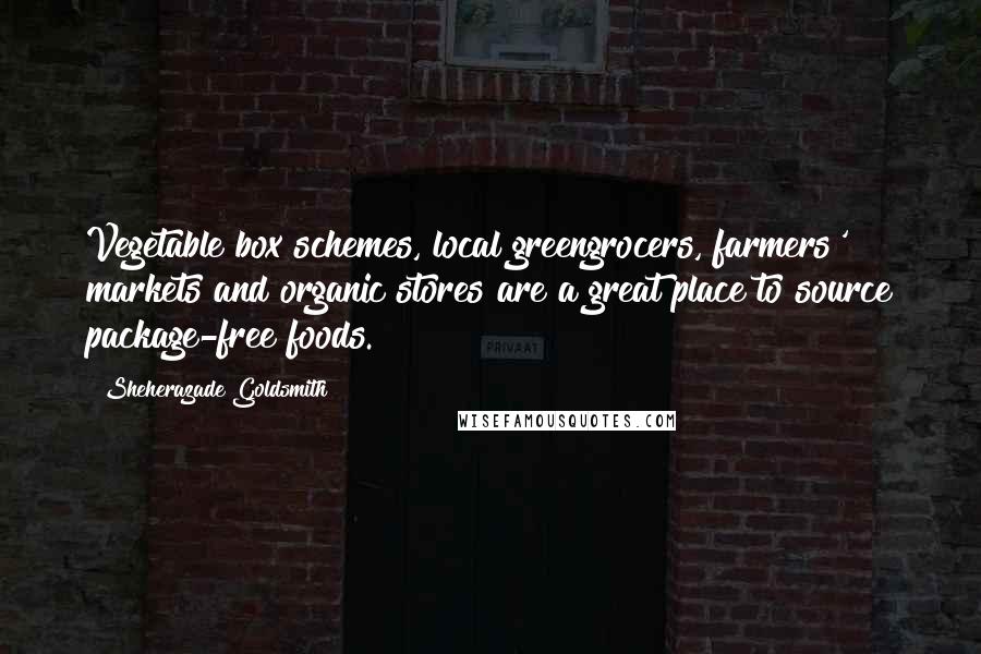 Sheherazade Goldsmith Quotes: Vegetable box schemes, local greengrocers, farmers' markets and organic stores are a great place to source package-free foods.