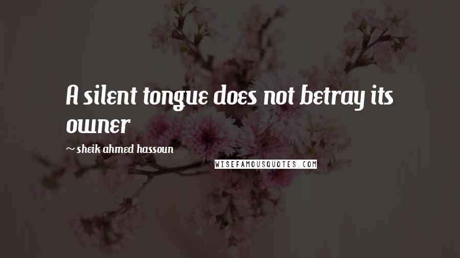 Sheik Ahmed Hassoun Quotes: A silent tongue does not betray its owner