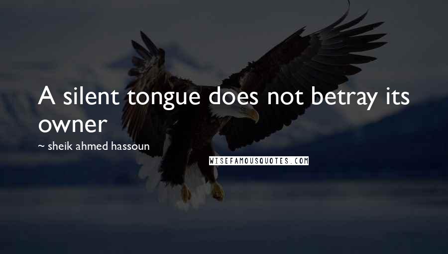 Sheik Ahmed Hassoun Quotes: A silent tongue does not betray its owner