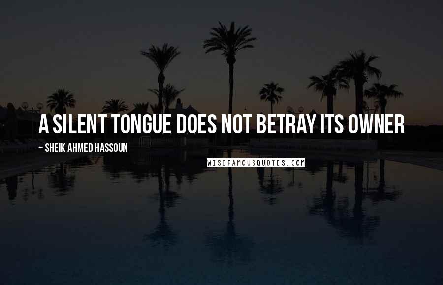 Sheik Ahmed Hassoun Quotes: A silent tongue does not betray its owner