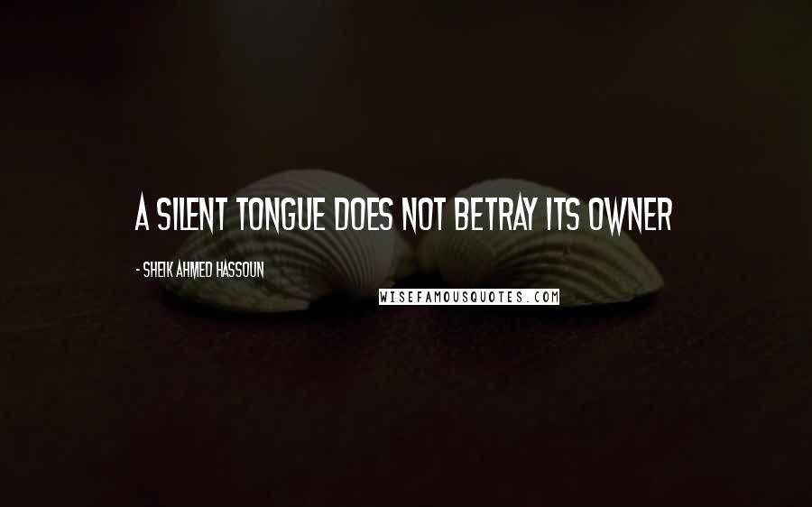 Sheik Ahmed Hassoun Quotes: A silent tongue does not betray its owner