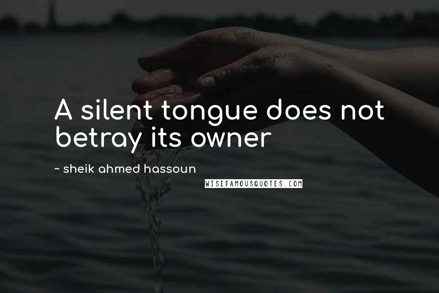 Sheik Ahmed Hassoun Quotes: A silent tongue does not betray its owner