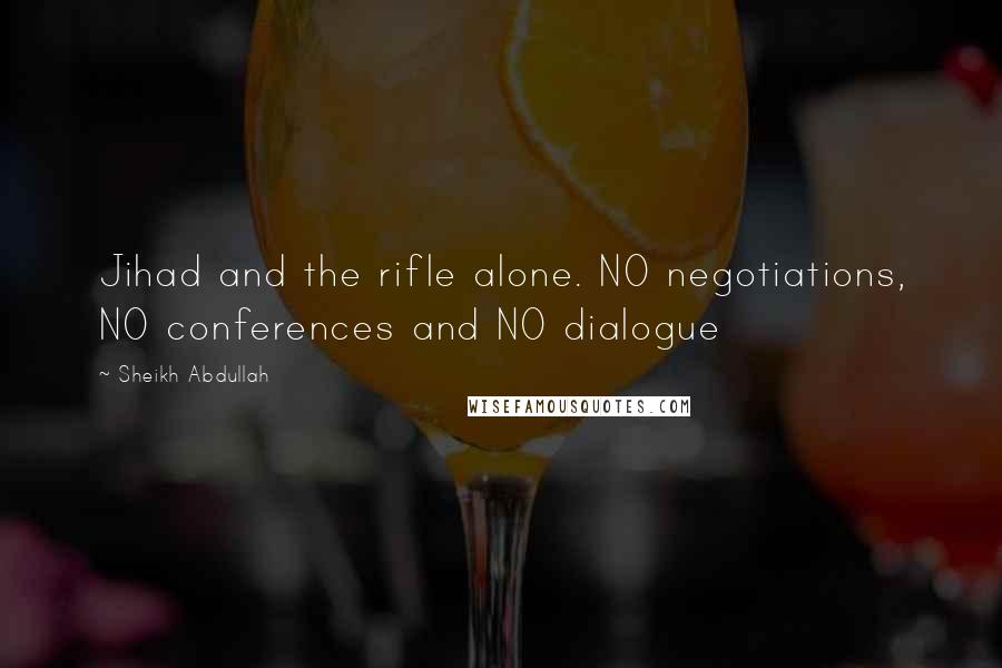 Sheikh Abdullah Quotes: Jihad and the rifle alone. NO negotiations, NO conferences and NO dialogue