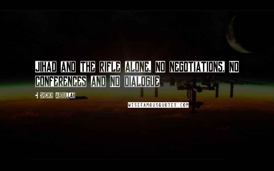 Sheikh Abdullah Quotes: Jihad and the rifle alone. NO negotiations, NO conferences and NO dialogue