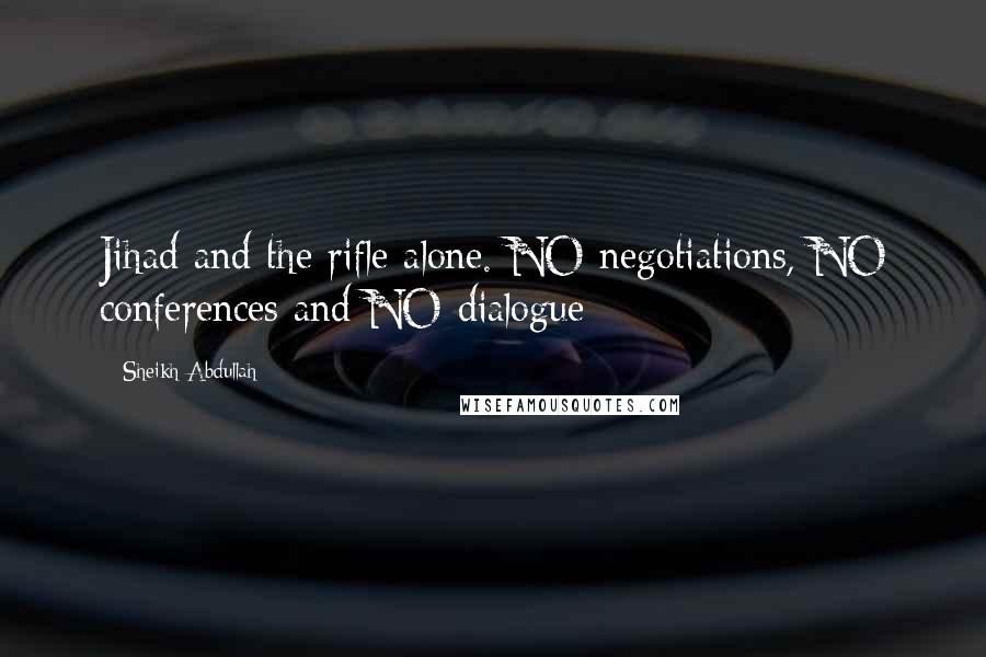 Sheikh Abdullah Quotes: Jihad and the rifle alone. NO negotiations, NO conferences and NO dialogue