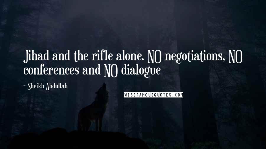 Sheikh Abdullah Quotes: Jihad and the rifle alone. NO negotiations, NO conferences and NO dialogue