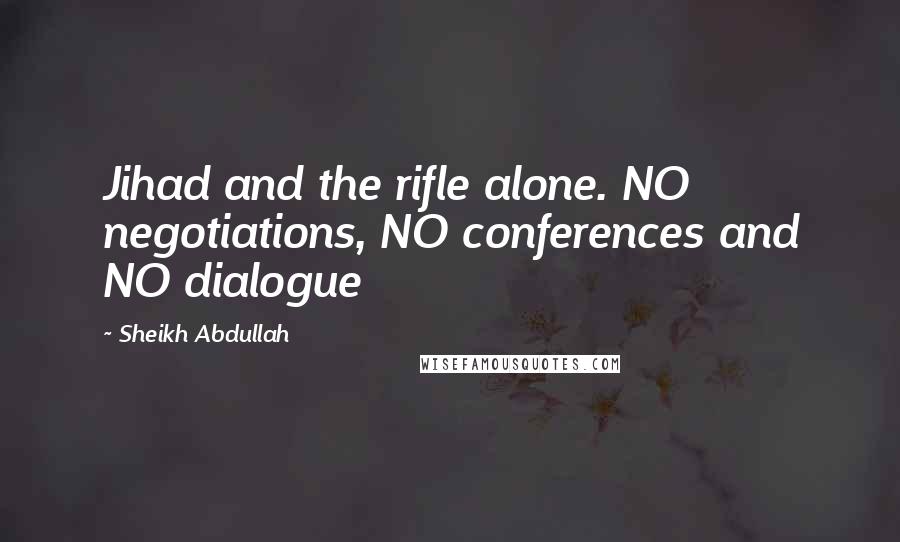 Sheikh Abdullah Quotes: Jihad and the rifle alone. NO negotiations, NO conferences and NO dialogue