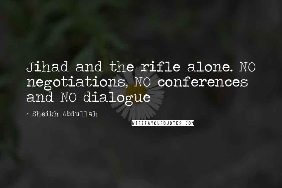 Sheikh Abdullah Quotes: Jihad and the rifle alone. NO negotiations, NO conferences and NO dialogue