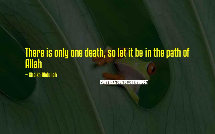 Sheikh Abdullah Quotes: There is only one death, so let it be in the path of Allah