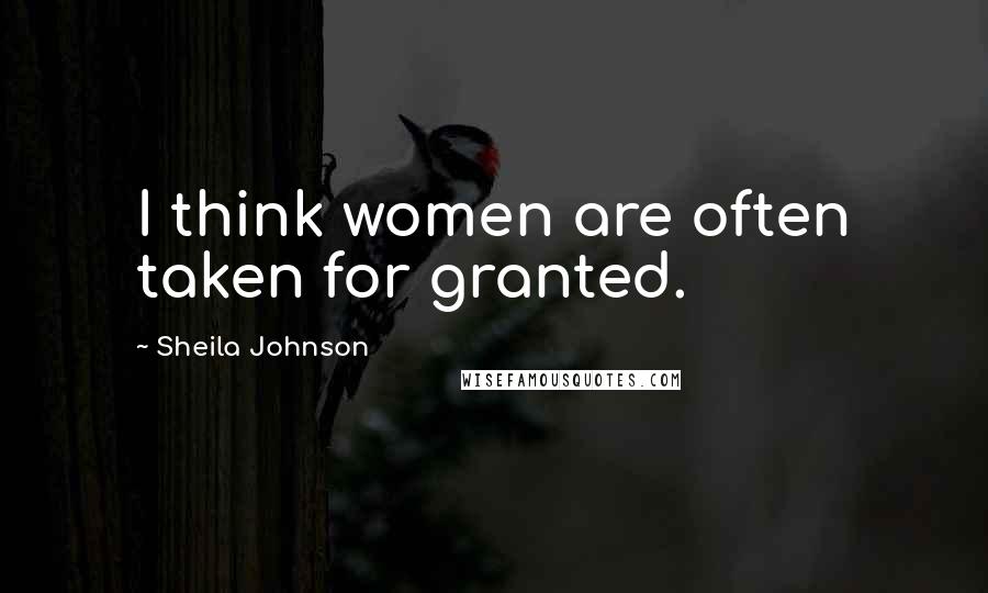 Sheila Johnson Quotes: I think women are often taken for granted.