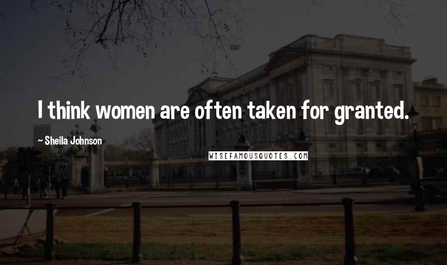 Sheila Johnson Quotes: I think women are often taken for granted.