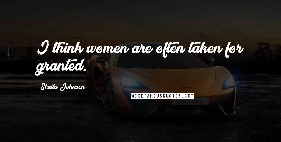Sheila Johnson Quotes: I think women are often taken for granted.