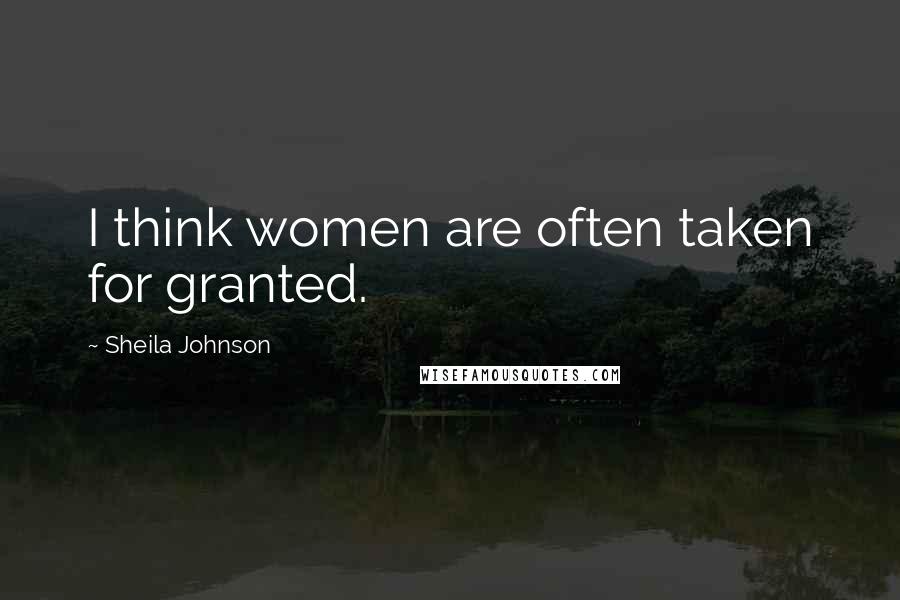 Sheila Johnson Quotes: I think women are often taken for granted.