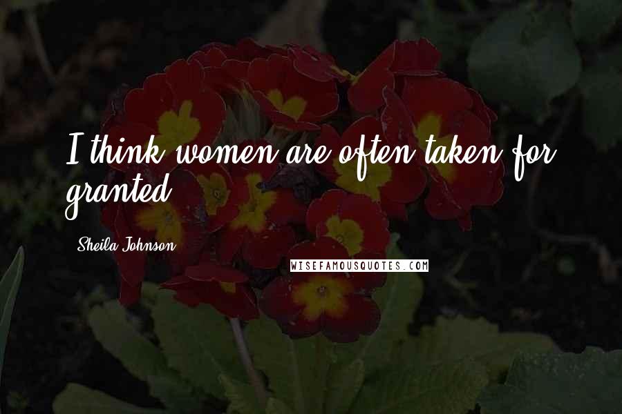 Sheila Johnson Quotes: I think women are often taken for granted.