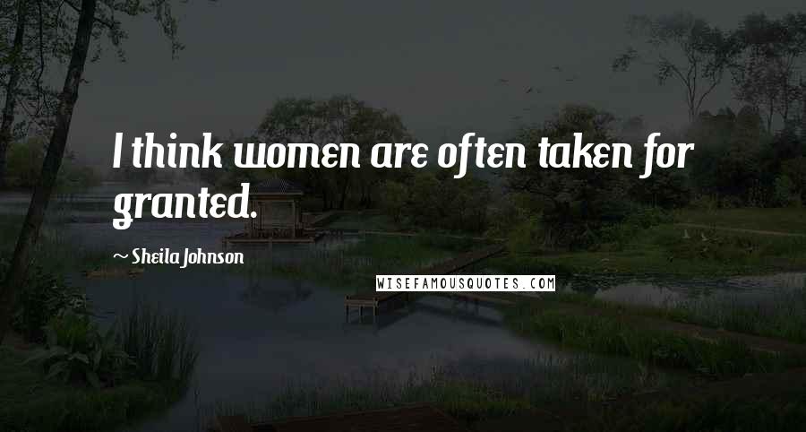 Sheila Johnson Quotes: I think women are often taken for granted.