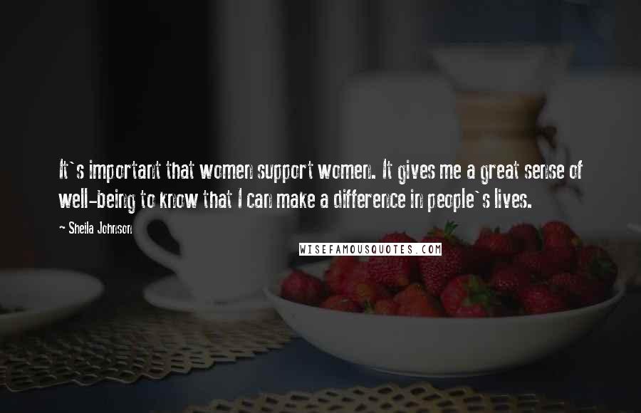 Sheila Johnson Quotes: It's important that women support women. It gives me a great sense of well-being to know that I can make a difference in people's lives.