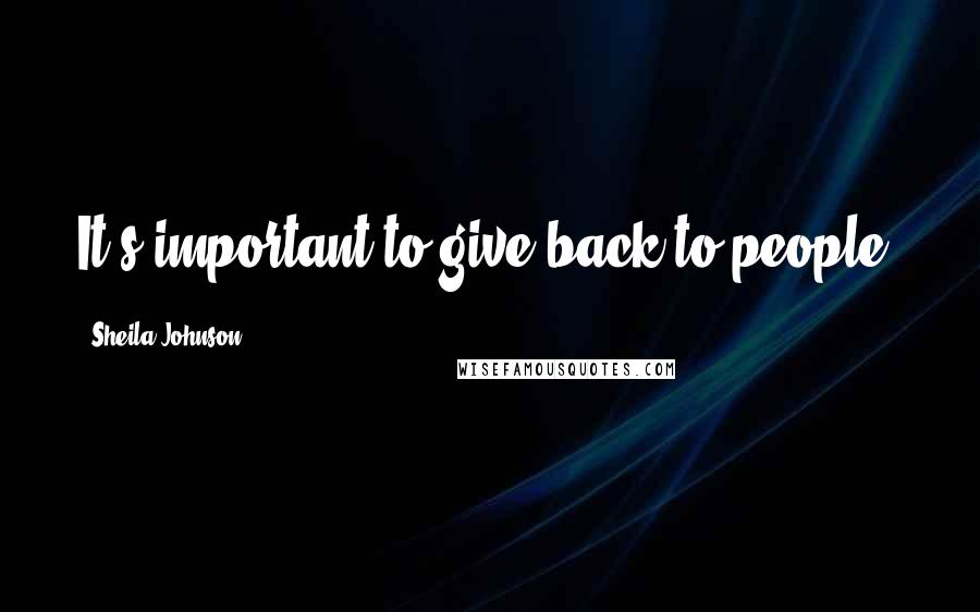 Sheila Johnson Quotes: It's important to give back to people.