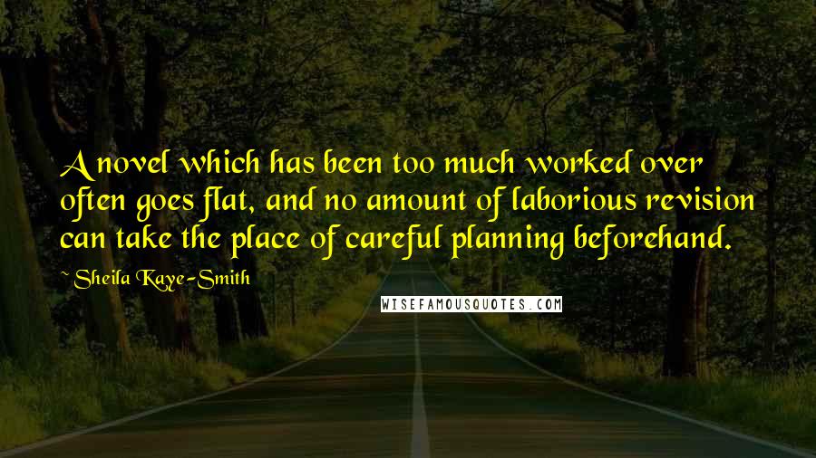 Sheila Kaye-Smith Quotes: A novel which has been too much worked over often goes flat, and no amount of laborious revision can take the place of careful planning beforehand.
